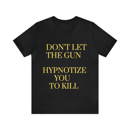Don't Let The Gun Hypnotize You to Kill