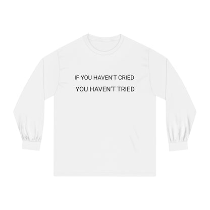 IF YOU HAVEN'T CRIED YOU HAVEN'T TRIED